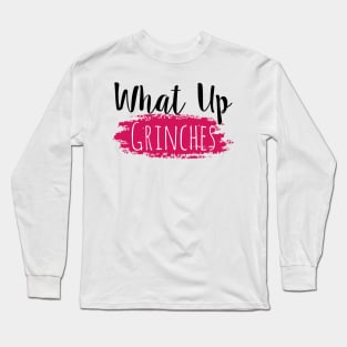 What Up Grinches Long Sleeve T-Shirt